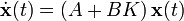 \dot{\mathbf{x}}(t) = \left(A + B K \right) \mathbf{x}(t)