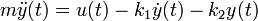 m \ddot{y}(t) = u(t) - k_1 \dot{y}(t) - k_2 y(t)