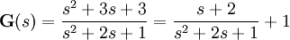  \textbf{G}(s) = \frac{s^{2} + 3s + 3}{s^{2} + 2s + 1}                      = \frac{s + 2}{s^{2} + 2s + 1} + 1