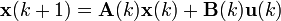 \mathbf{x}(k+1) = \mathbf{A}(k) \mathbf{x}(k) + \mathbf{B}(k) \mathbf{u}(k)