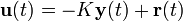 \mathbf{u}(t) = -K \mathbf{y}(t) + \mathbf{r}(t)