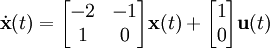 \dot{\textbf{x}}(t) = \begin{bmatrix}                               -2& -1\\                                1&      0\\                             \end{bmatrix}\textbf{x}(t) +                              \begin{bmatrix} 1\\ 0\end{bmatrix}\textbf{u}(t)
