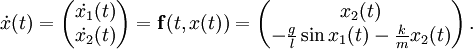 \dot{x}(t) = \left( \begin{matrix} \dot{x_1}(t) \\ \dot{x_2}(t) \end{matrix} \right) = \mathbf{f}(t, x(t)) = \left( \begin{matrix} x_2(t) \\ - \frac{g}{l}\sin{x_1}(t) - \frac{k}{m}{x_2}(t) \end{matrix} \right).